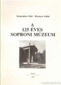 Domonkos Ottó,Környei Attila - A 125 éves Soproni Múzeum