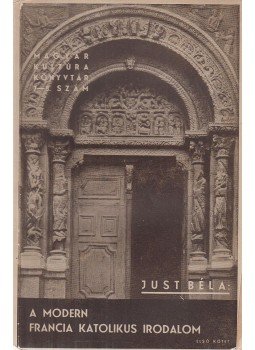 Just Béla - A modern francia katolikus irodalom I. kötet Just Béla - A modern francia katolikus irodalom I. kötet, Budapest 1935 antikvár könyv