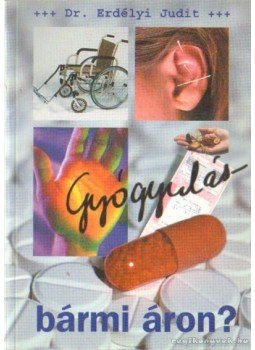 Dr. Erdélyi Judit - Gyógyulás-bármi áron Dr. Erdélyi Judit - Gyógyulás-bármi áron, Pécel 2001 antikvár könyv