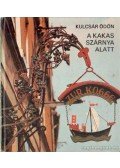 Kulcsár Ödön - A kakas szárnya alatt