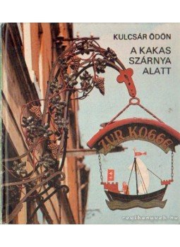 Kulcsár Ödön - A kakas szárnya alatt Kulcsár Ödön - A kakas szárnya alatt, Budapest 1982 antikvár könyv