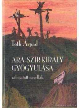 Tóth Árpád - Ara-Szir király gyógyulása Tóth Árpád - Ara-Szir király gyógyulása, Budapest 1998 antikvár könyv