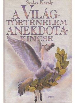 Szalay Károly - A világtörténelem anekdotakincse Szalay Károly - A világtörténelem anekdotakincse, Budapest 1998 antikvár könyv