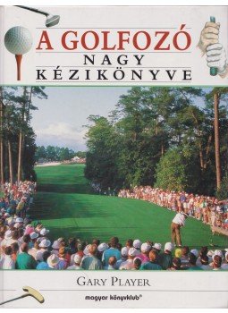 Player, Gary - A golfozó nagy kézikönyve Player, Gary - A golfozó nagy kézikönyve, Budapest 2001 antikvár könyv