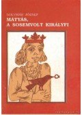 Solymár József - Mátyás, a sosemvolt királyfi