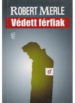 Robert Merle - Védett férfiak Robert Merle - Védett férfiak, Budapest 2007 antikvár könyv