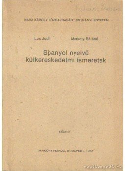 Lux Judit, Merkely Béláné - Spanyol nyelvű külkereskedelmi ismeretek Lux Judit, Merkely Béláné - Spanyol nyelvű külkereskedelmi ismeretek, Budapest 1982 antikvár könyv