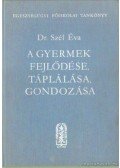 Szél Éva Dr. - A gyermek fejlődése, táplálása, gondozása