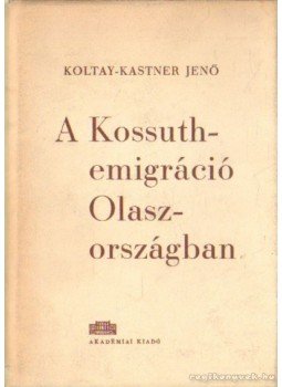Koltay-Kastner Jenő - A Kossuth-emigráció Olaszországban Koltay-Kastner Jenő - A Kossuth-emigráció Olaszországban, Budapest 1960 antikvár könyv