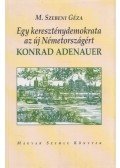 M.SZEBENI GÉZA - Egy kereszténydemokrata az új Németországért: Konrad Adenauer