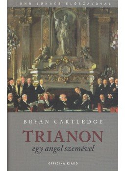Cartledge, Bryan - Trianon egy angol szemével Cartledge, Bryan - Trianon egy angol szemével, Budapest 2009 antikvár könyv