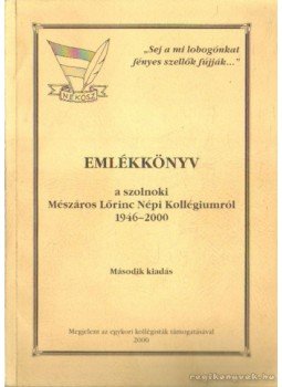 Dr. Egyed Sándor (szerk.), Karsai Lajos (szerk.), Dr. Majercsik János (szerk.) - Emlékkönyv a szolnoki Mészáros Lőrinc Népi Kollégiumról 1946-2000 Dr. Egyed Sándor (szerk.), Karsai Lajos (szerk.), Dr. Majercsik János (szerk.) - Emlékkönyv a szolnoki Mészáros Lőrinc Népi Kollégiumról 1946-2000, 2000 antikvár könyv