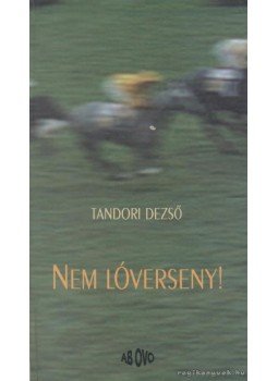 Tandori Dezső - Nem lóverseny! Tandori Dezső - Nem lóverseny!, 1999 antikvár könyv