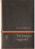 Moore, Gerald - Túl hangos vagyok?