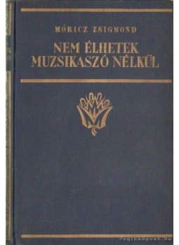 Móricz Zsigmond - Nem élhetek muzsikaszó nélkül Móricz Zsigmond - Nem élhetek muzsikaszó nélkül, Budapest 1929 antikvár könyv