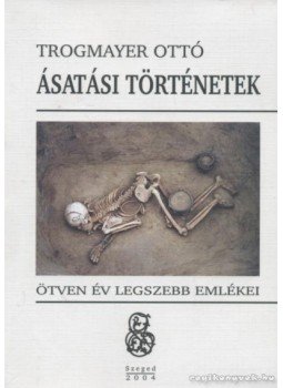 Trogmayer Ottó - Ásatási történetek Trogmayer Ottó - Ásatási történetek, Szeged 2004 antikvár könyv