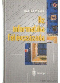 Raffai Mária - Az informatika fél évszázada Raffai Mária - Az informatika fél évszázada, Budapest 1997 antikvár könyv