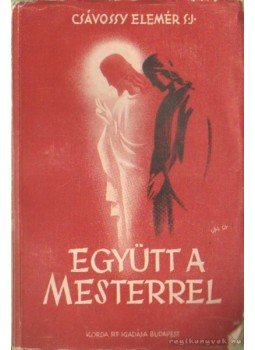 P. Csávossy Elemér S. J. - Együtt a mesterrel P. Csávossy Elemér S. J. - Együtt a mesterrel, Budapest 1935 antikvár könyv