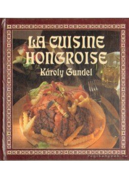 Gundel Károly - La cuisine hongroise Gundel Károly - La cuisine hongroise, Szombathely 1999 antikvár könyv