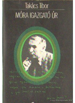 Takács Tibor - Móra igazgató úr... Takács Tibor - Móra igazgató úr..., Budapest 1961 antikvár könyv