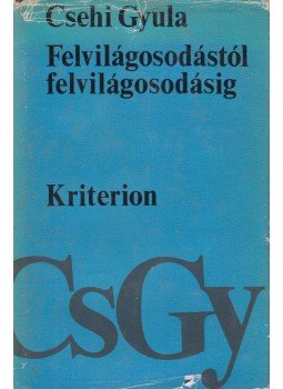 Csehi Gyula - Felvilágosodástól felvilágosodásig Csehi Gyula - Felvilágosodástól felvilágosodásig, Bukarest 1972 antikvár könyv