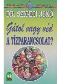 Dr. Szigeti Jenő - Gátol vagy véd a tízparancsolat? Dr. Szigeti Jenő - Gátol vagy véd a tízparancsolat?, Budapest 2001 antikvár könyv