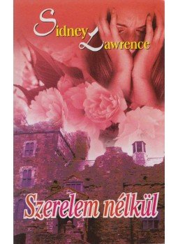 Lawrence, Sidney - Szerelem nélkül Lawrence, Sidney - Szerelem nélkül, Budapest 2008 antikvár könyv