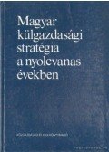 Kádár Béla - Magyar külgazdasági statégia a nyolcvanas években