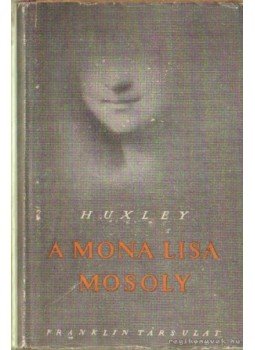 Huxley, Aldous Leonard - A Mona Lisa mosoly Huxley, Aldous Leonard - A Mona Lisa mosoly, 0 antikvár könyv