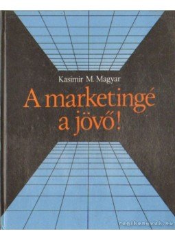 Prof. Dr. Kasimir M. Magyar - A marketingé a jövő! Prof. Dr. Kasimir M. Magyar - A marketingé a jövő!, Budapest 1990 antikvár könyv