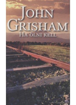 John Grisham - Ha ölni kell John Grisham - Ha ölni kell, Budapest 2008 antikvár könyv