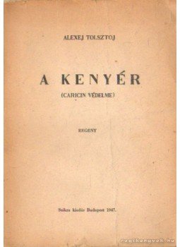 Tolsztoj, Alexej - A Kenyér Tolsztoj, Alexej - A Kenyér, Budapest 1947 antikvár könyv