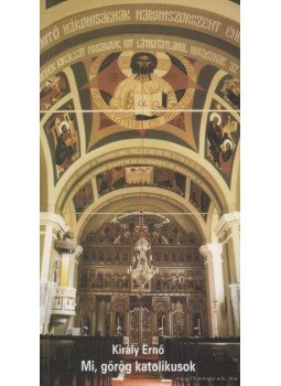 Király Ernő - Mi, görög katolikusok Király Ernő - Mi, görög katolikusok, Budapest 1995 antikvár könyv