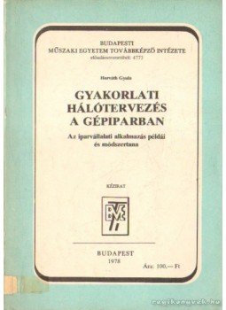 Horváth Gyula - Gyakorlati hálótervezés a gépiparban Horváth Gyula - Gyakorlati hálótervezés a gépiparban, Budapest 1978 antikvár könyv