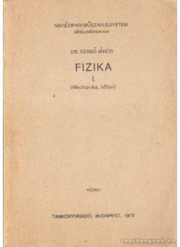 Dr. Szabó János - Fizika I. (mechanika, hőtan) Dr. Szabó János - Fizika I. (mechanika, hőtan), Budapest 1979 antikvár könyv