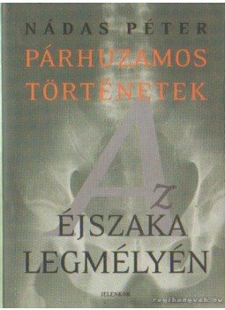Nádas Péter - Az éjszaka legmélyén Nádas Péter - Az éjszaka legmélyén, Pécs 2005 antikvár könyv