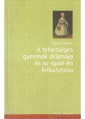 Alice Miller - A tehetséges gyermek drámája és az igazi én felkutatása