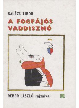 Balázs Tibor - A fogfájós vaddisznó Balázs Tibor - A fogfájós vaddisznó, Budapest 1998 antikvár könyv