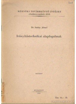 Dr. Szalay József - Irányítástechnikai alapfogalmak Dr. Szalay József - Irányítástechnikai alapfogalmak, Budapest 1966 antikvár könyv