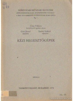 Gáti József, Uray Vilmos, Szabó Szilárd - Kézi hegesztőgépek Gáti József, Uray Vilmos, Szabó Szilárd - Kézi hegesztőgépek, Budapest 1978 antikvár könyv