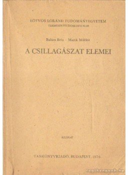 Balázs Béla, Marik Miklós - A csillagászat elemei Balázs Béla, Marik Miklós - A csillagászat elemei, Budapest 1976 antikvár könyv