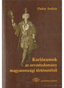 Dabay András - Kuriózumok az orvostudomány magyarországi történetéből Dabay András - Kuriózumok az orvostudomány magyarországi történetéből, Budapest 2002 antikvár könyv