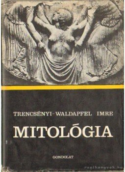 Trencsényi - Waldapfel Imre - Mitológia Trencsényi - Waldapfel Imre - Mitológia, Budapest 1974 antikvár könyv