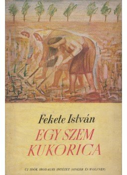 Fekete István - Egy szem kukorica Fekete István - Egy szem kukorica, Budapest 1944 antikvár könyv