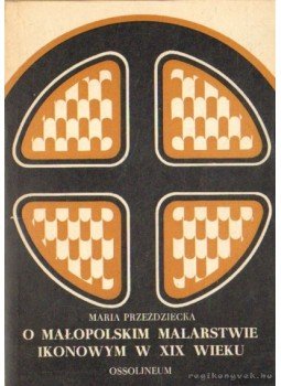 Maria Przezdziecka - O Malopolskim Malarstwie Ikonowym W XIX Wieku (lengyel) Maria Przezdziecka - O Malopolskim Malarstwie Ikonowym W XIX Wieku (lengyel), 1973 antikvár könyv