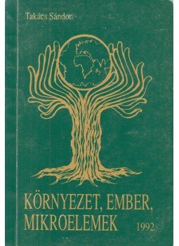 Takács Sándor - Környezet, ember, mikroelemek Takács Sándor - Környezet, ember, mikroelemek, Budapest 1991 antikvár könyv