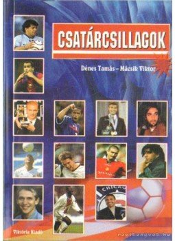 Dénes Tamás, Mácsik Viktor - Csatárcsillagok Dénes Tamás, Mácsik Viktor - Csatárcsillagok, Budapest 2003 antikvár könyv