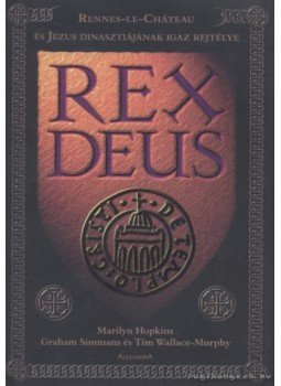 Wallace-Murphy, Tim, Hopkins, Marilyn, Simmans, Graham - Rex Deus Wallace-Murphy, Tim, Hopkins, Marilyn, Simmans, Graham - Rex Deus, Pécs 2005 antikvár könyv