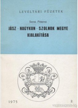 Seres Péterné - Jász-Nagykun-Szolnok megye kialakítása Seres Péterné - Jász-Nagykun-Szolnok megye kialakítása, 1975 antikvár könyv
