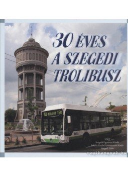 Nagy István - 30 éves a szegedi trolibusz Nagy István - 30 éves a szegedi trolibusz, Szeged 2009 antikvár könyv